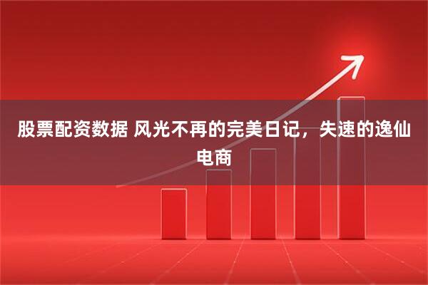 股票配资数据 风光不再的完美日记,失速的逸仙电商