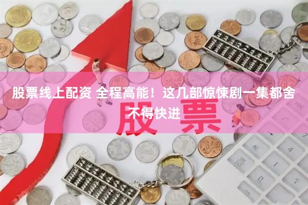 股票线上配资 全程高能！这几部惊悚剧一集都舍不得快进